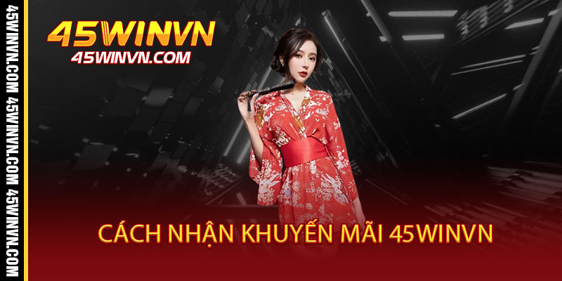 Khuyến Mãi 45WINVN - Ưu Đãi Chồng Ưu Đãi, Thắng Lớn X2 Lần 2 Cách Nhận Khuyến Mãi 45WINVN