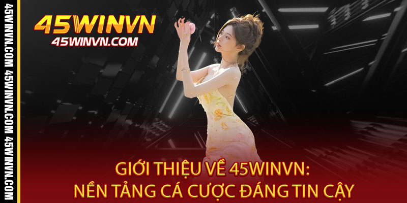 Giới Thiệu 45WINVN - Điểm Đến Uy Tín, Thắng Lớn Đỉnh Cao 1 Giới Thiệu Về 45WINVN: Nền Tảng Cá Cược Đáng Tin Cậy