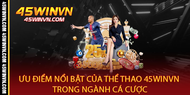 Thể Thao 45WINVN - Cược Là Thắng, Tỷ Lệ Đỉnh - Bùng Nổ Đam Mê, Rinh Quà Khủng 3 Ưu Điểm Nổi Bật Của Thể Thao 45WINVN Trong Ngành Cá Cược