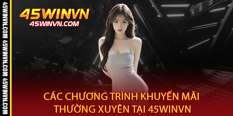 Khuyến Mãi 45WINVN - Ưu Đãi Chồng Ưu Đãi, Thắng Lớn X2 Lần 3 Các Chương Trình Khuyến Mãi Thường Xuyên Tại 45WINVN