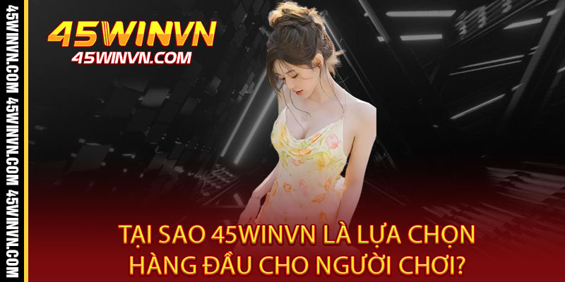 Giới Thiệu 45WINVN - Điểm Đến Uy Tín, Thắng Lớn Đỉnh Cao 2 Tại Sao 45WINVN Là Lựa Chọn Hàng Đầu Cho Người Chơi?
